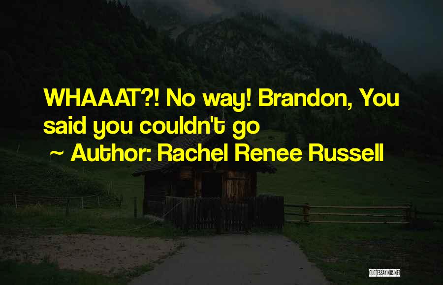 Rachel Renee Russell Quotes: Whaaat?! No Way! Brandon, You Said You Couldn't Go