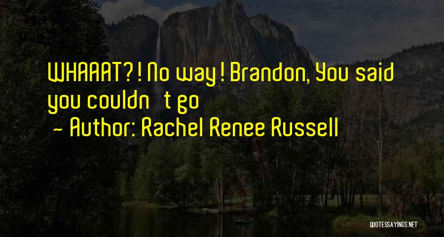 Rachel Renee Russell Quotes: Whaaat?! No Way! Brandon, You Said You Couldn't Go