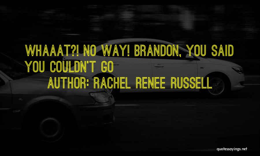 Rachel Renee Russell Quotes: Whaaat?! No Way! Brandon, You Said You Couldn't Go