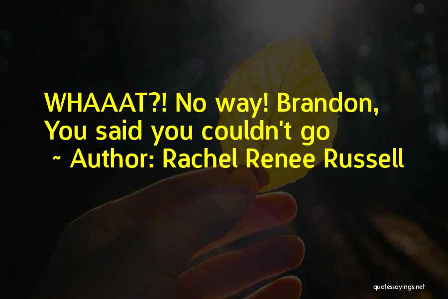 Rachel Renee Russell Quotes: Whaaat?! No Way! Brandon, You Said You Couldn't Go