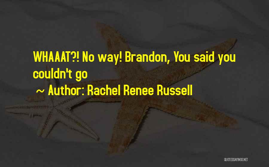 Rachel Renee Russell Quotes: Whaaat?! No Way! Brandon, You Said You Couldn't Go