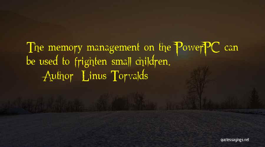 Linus Torvalds Quotes: The Memory Management On The Powerpc Can Be Used To Frighten Small Children.