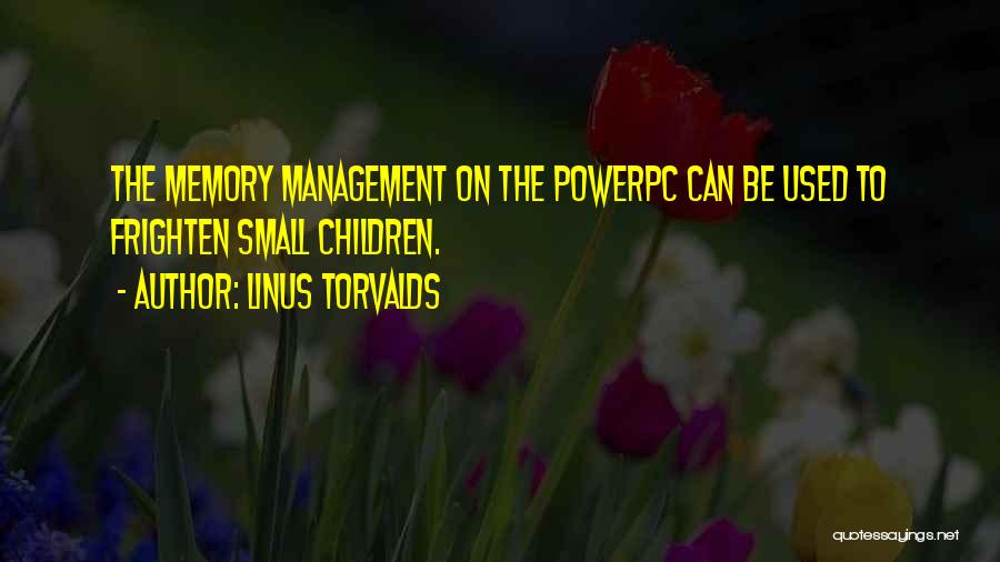 Linus Torvalds Quotes: The Memory Management On The Powerpc Can Be Used To Frighten Small Children.