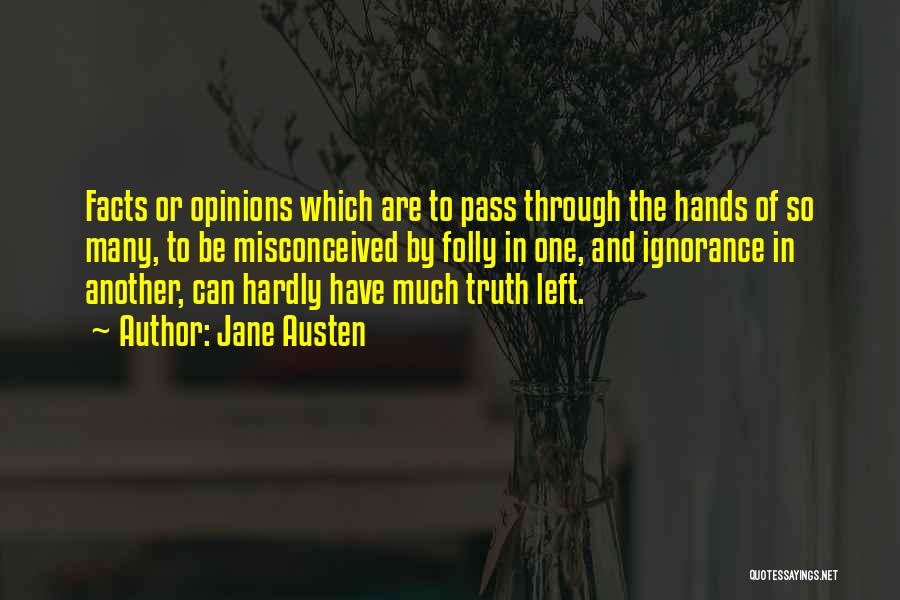 Jane Austen Quotes: Facts Or Opinions Which Are To Pass Through The Hands Of So Many, To Be Misconceived By Folly In One,