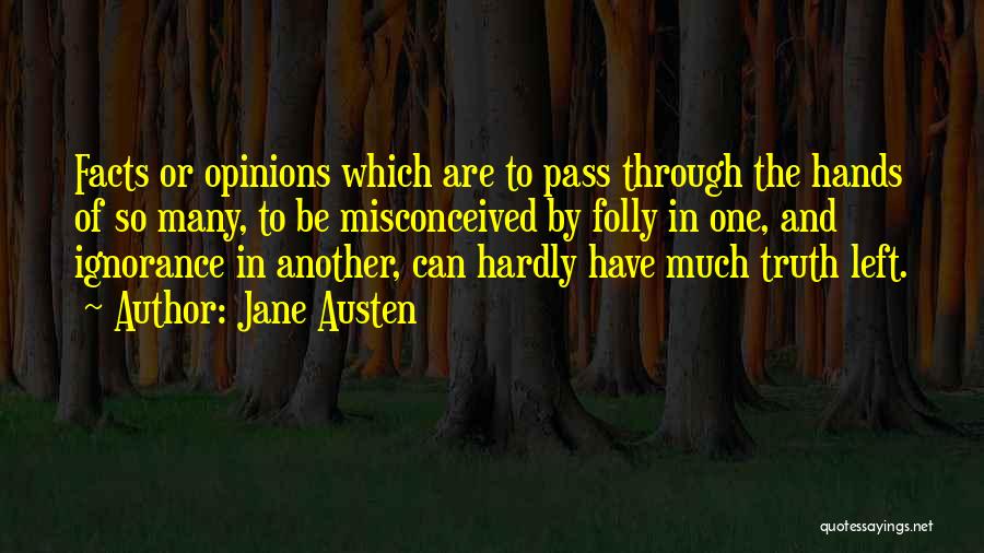 Jane Austen Quotes: Facts Or Opinions Which Are To Pass Through The Hands Of So Many, To Be Misconceived By Folly In One,
