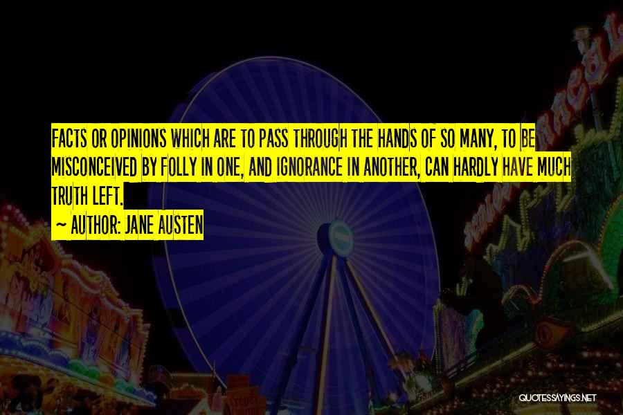 Jane Austen Quotes: Facts Or Opinions Which Are To Pass Through The Hands Of So Many, To Be Misconceived By Folly In One,