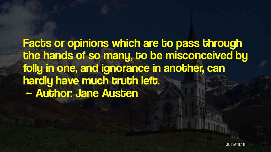 Jane Austen Quotes: Facts Or Opinions Which Are To Pass Through The Hands Of So Many, To Be Misconceived By Folly In One,