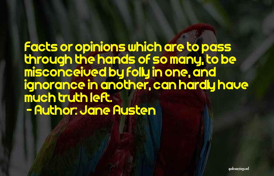 Jane Austen Quotes: Facts Or Opinions Which Are To Pass Through The Hands Of So Many, To Be Misconceived By Folly In One,