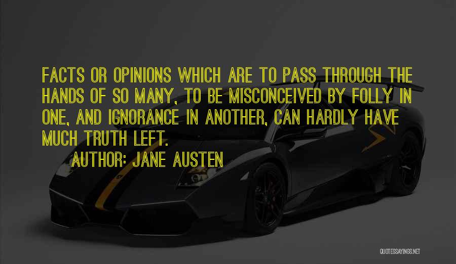 Jane Austen Quotes: Facts Or Opinions Which Are To Pass Through The Hands Of So Many, To Be Misconceived By Folly In One,
