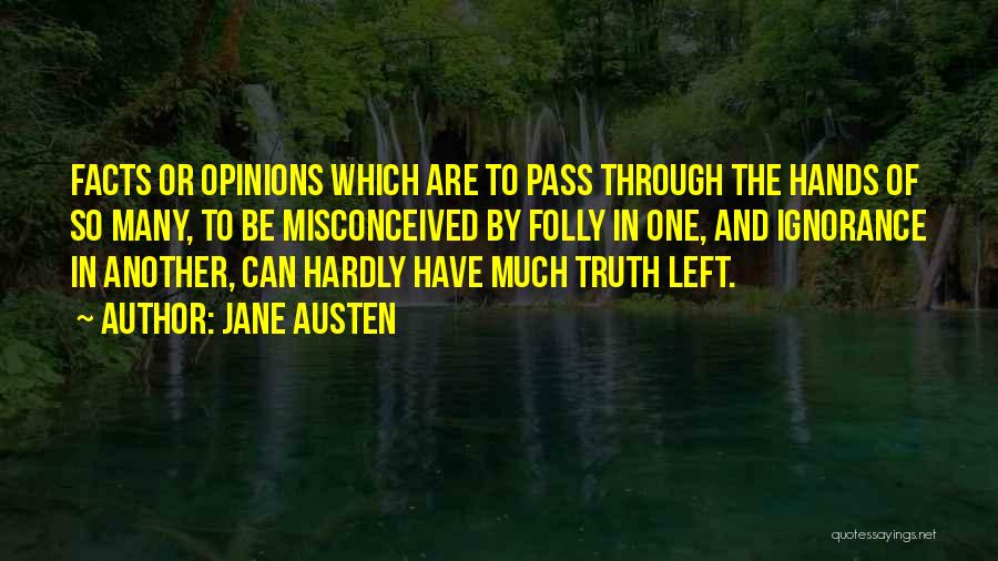 Jane Austen Quotes: Facts Or Opinions Which Are To Pass Through The Hands Of So Many, To Be Misconceived By Folly In One,