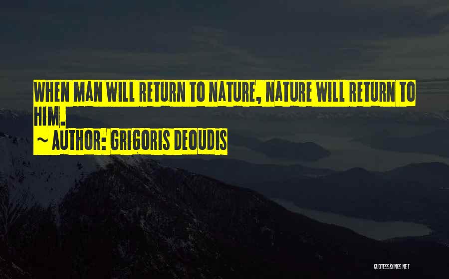 Grigoris Deoudis Quotes: When Man Will Return To Nature, Nature Will Return To Him.