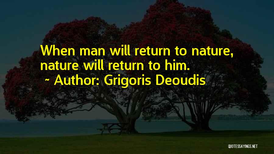 Grigoris Deoudis Quotes: When Man Will Return To Nature, Nature Will Return To Him.