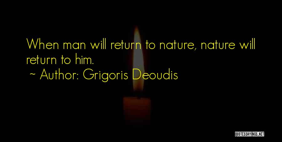 Grigoris Deoudis Quotes: When Man Will Return To Nature, Nature Will Return To Him.