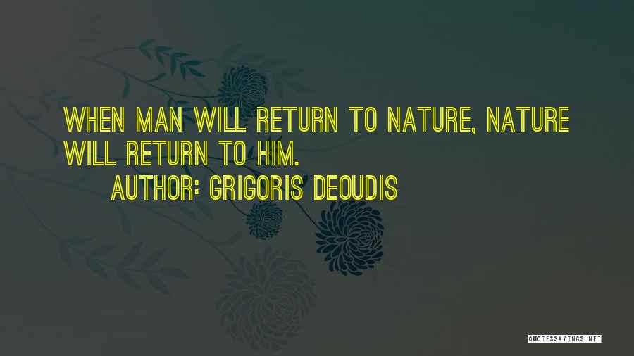 Grigoris Deoudis Quotes: When Man Will Return To Nature, Nature Will Return To Him.