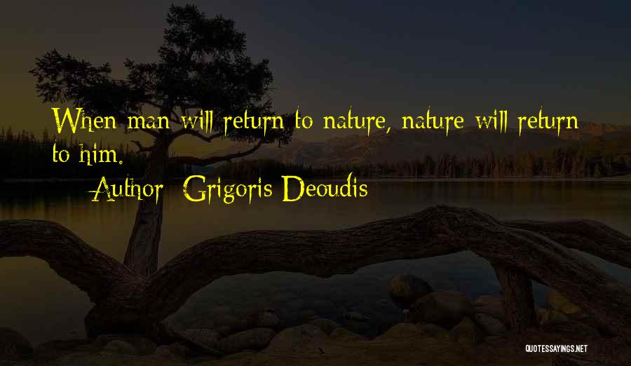 Grigoris Deoudis Quotes: When Man Will Return To Nature, Nature Will Return To Him.