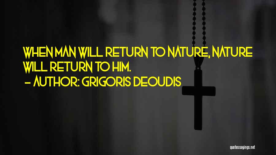 Grigoris Deoudis Quotes: When Man Will Return To Nature, Nature Will Return To Him.