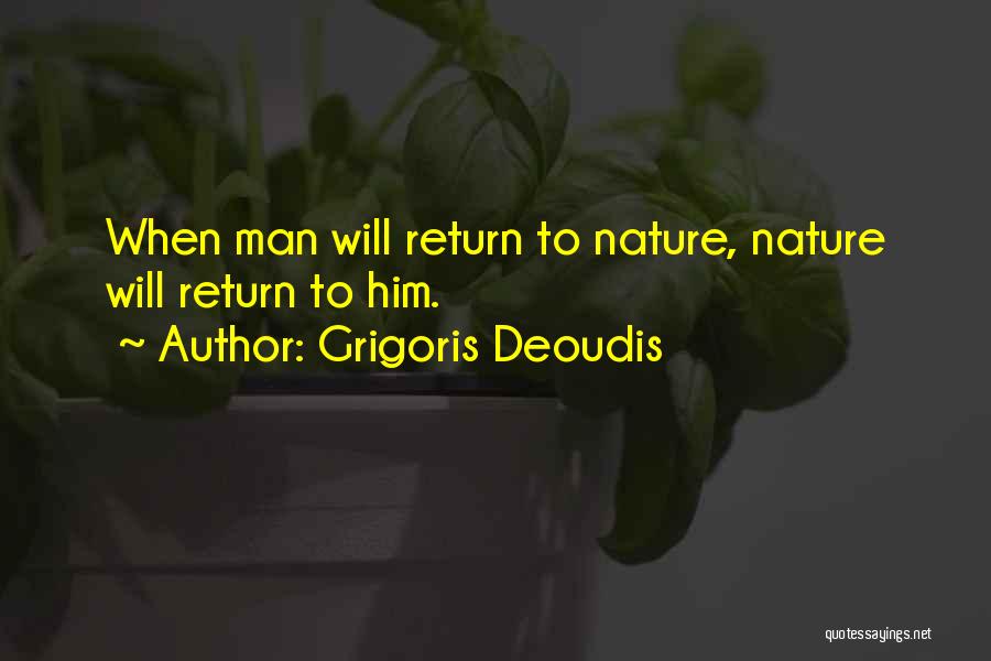 Grigoris Deoudis Quotes: When Man Will Return To Nature, Nature Will Return To Him.