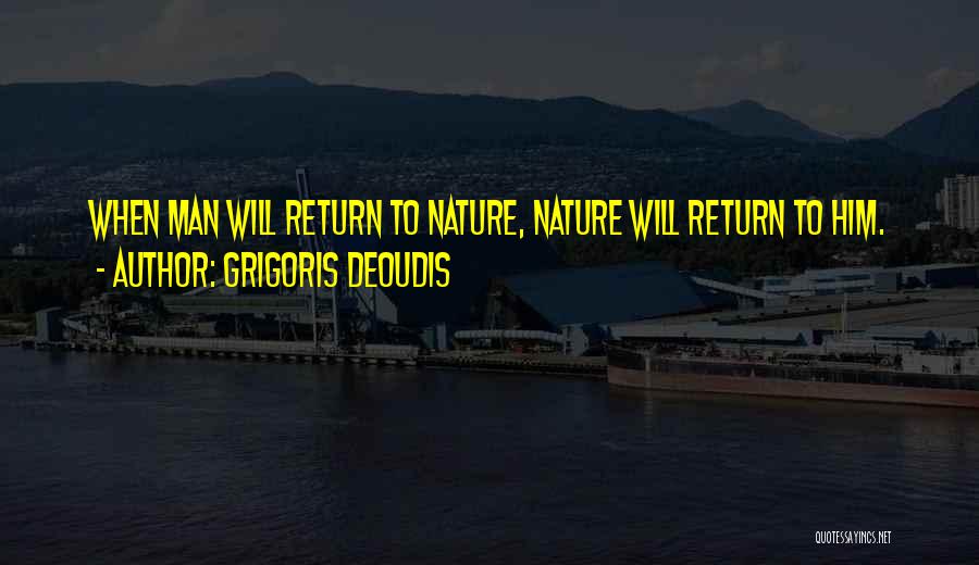 Grigoris Deoudis Quotes: When Man Will Return To Nature, Nature Will Return To Him.