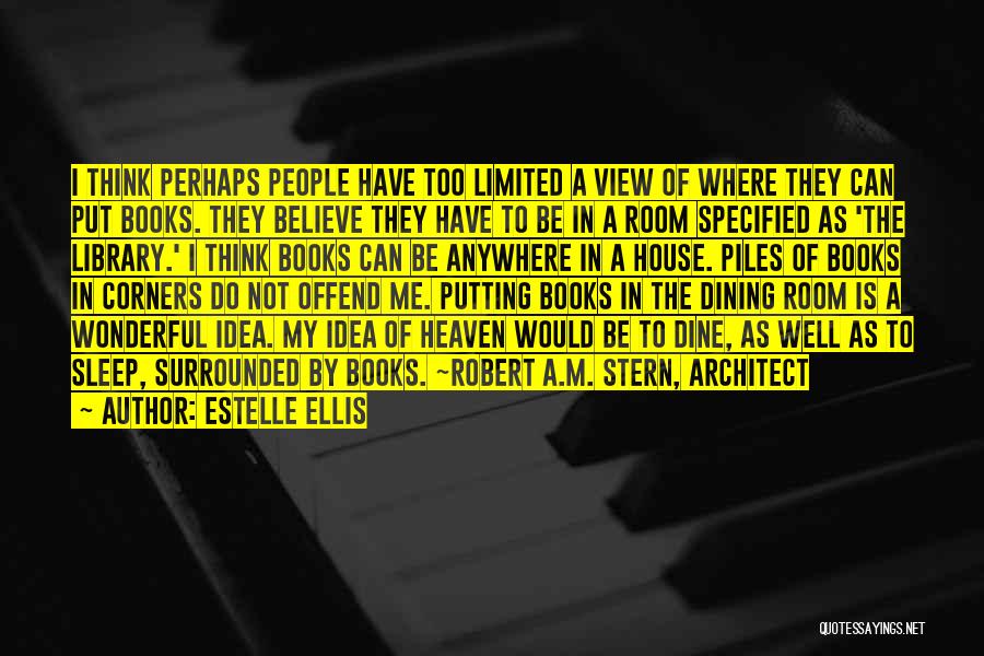 Estelle Ellis Quotes: I Think Perhaps People Have Too Limited A View Of Where They Can Put Books. They Believe They Have To