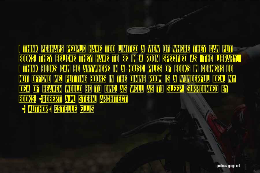 Estelle Ellis Quotes: I Think Perhaps People Have Too Limited A View Of Where They Can Put Books. They Believe They Have To