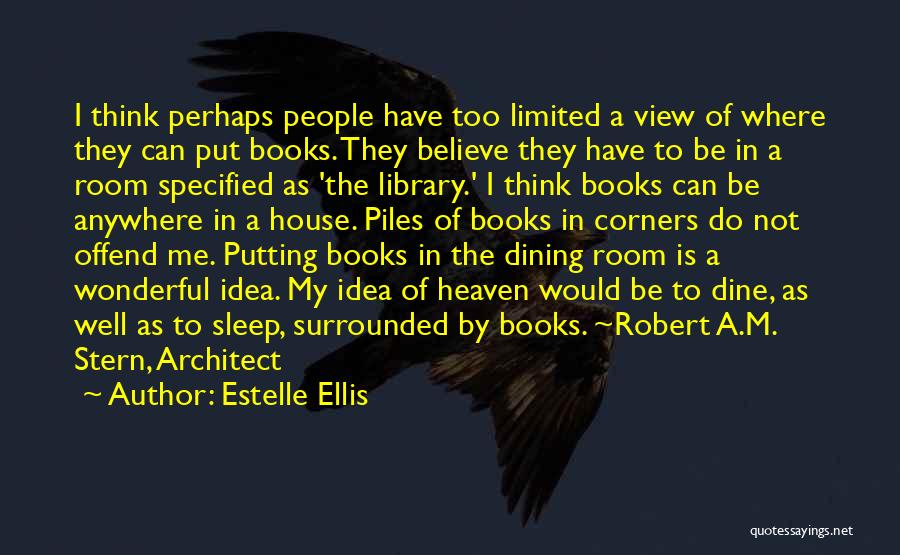 Estelle Ellis Quotes: I Think Perhaps People Have Too Limited A View Of Where They Can Put Books. They Believe They Have To