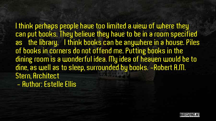 Estelle Ellis Quotes: I Think Perhaps People Have Too Limited A View Of Where They Can Put Books. They Believe They Have To