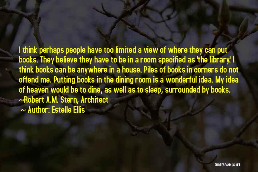 Estelle Ellis Quotes: I Think Perhaps People Have Too Limited A View Of Where They Can Put Books. They Believe They Have To