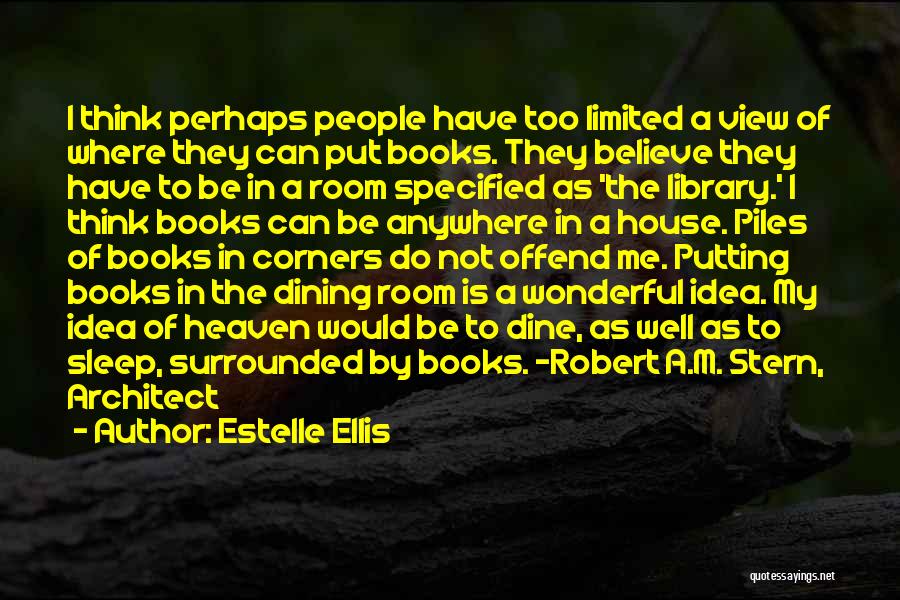 Estelle Ellis Quotes: I Think Perhaps People Have Too Limited A View Of Where They Can Put Books. They Believe They Have To