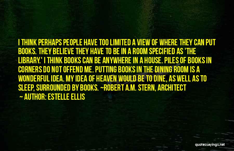 Estelle Ellis Quotes: I Think Perhaps People Have Too Limited A View Of Where They Can Put Books. They Believe They Have To