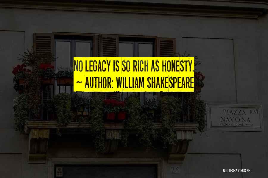 William Shakespeare Quotes: No Legacy Is So Rich As Honesty.