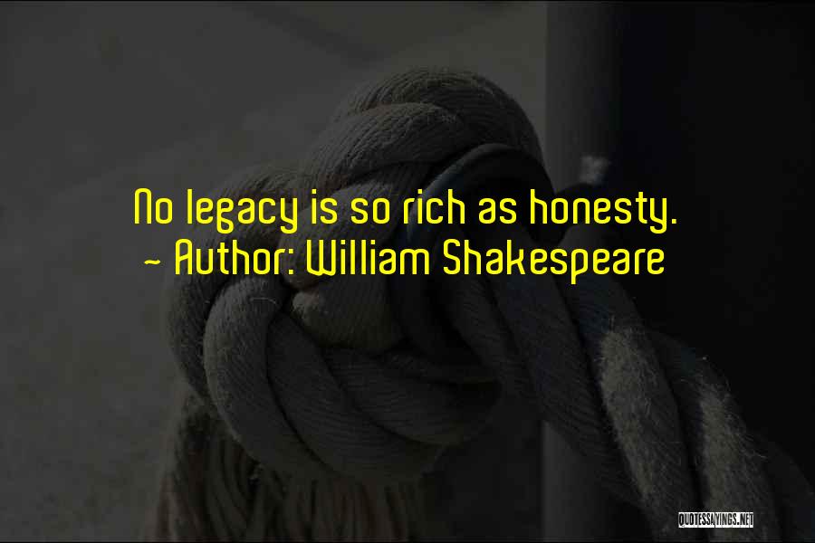 William Shakespeare Quotes: No Legacy Is So Rich As Honesty.