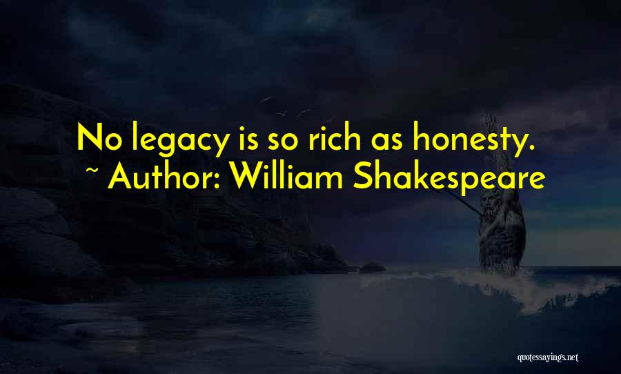 William Shakespeare Quotes: No Legacy Is So Rich As Honesty.
