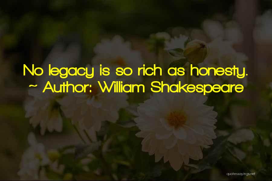 William Shakespeare Quotes: No Legacy Is So Rich As Honesty.