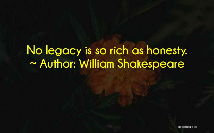 William Shakespeare Quotes: No Legacy Is So Rich As Honesty.