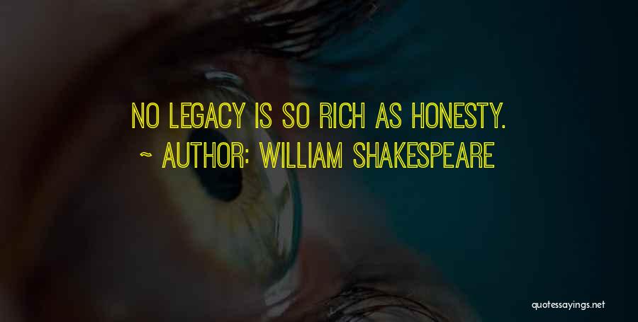 William Shakespeare Quotes: No Legacy Is So Rich As Honesty.