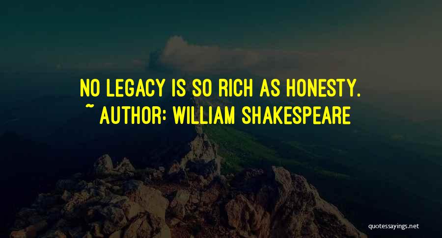 William Shakespeare Quotes: No Legacy Is So Rich As Honesty.