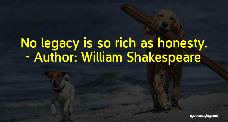 William Shakespeare Quotes: No Legacy Is So Rich As Honesty.