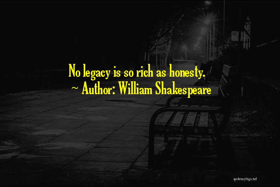 William Shakespeare Quotes: No Legacy Is So Rich As Honesty.