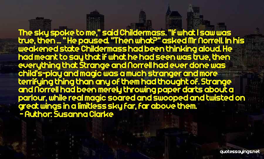 Susanna Clarke Quotes: The Sky Spoke To Me, Said Childermass. If What I Saw Was True, Then ... He Paused. Then What? Asked