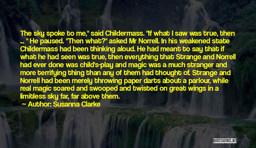 Susanna Clarke Quotes: The Sky Spoke To Me, Said Childermass. If What I Saw Was True, Then ... He Paused. Then What? Asked