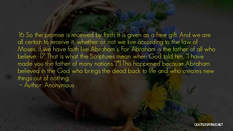 Anonymous Quotes: 16 So The Promise Is Received By Faith. It Is Given As A Free Gift. And We Are All Certain