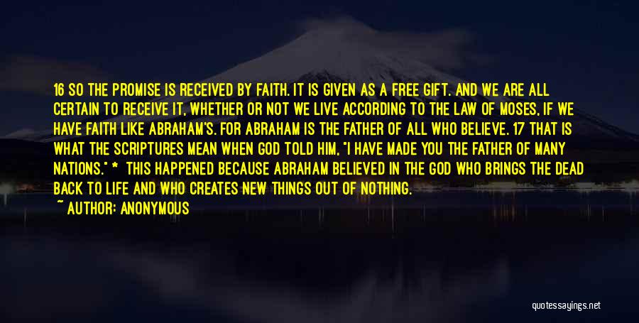 Anonymous Quotes: 16 So The Promise Is Received By Faith. It Is Given As A Free Gift. And We Are All Certain