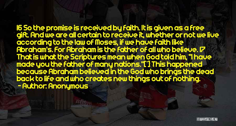 Anonymous Quotes: 16 So The Promise Is Received By Faith. It Is Given As A Free Gift. And We Are All Certain