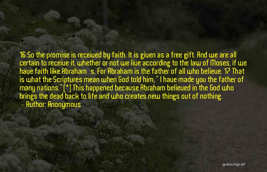 Anonymous Quotes: 16 So The Promise Is Received By Faith. It Is Given As A Free Gift. And We Are All Certain