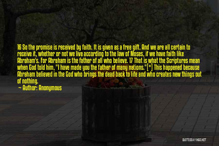 Anonymous Quotes: 16 So The Promise Is Received By Faith. It Is Given As A Free Gift. And We Are All Certain