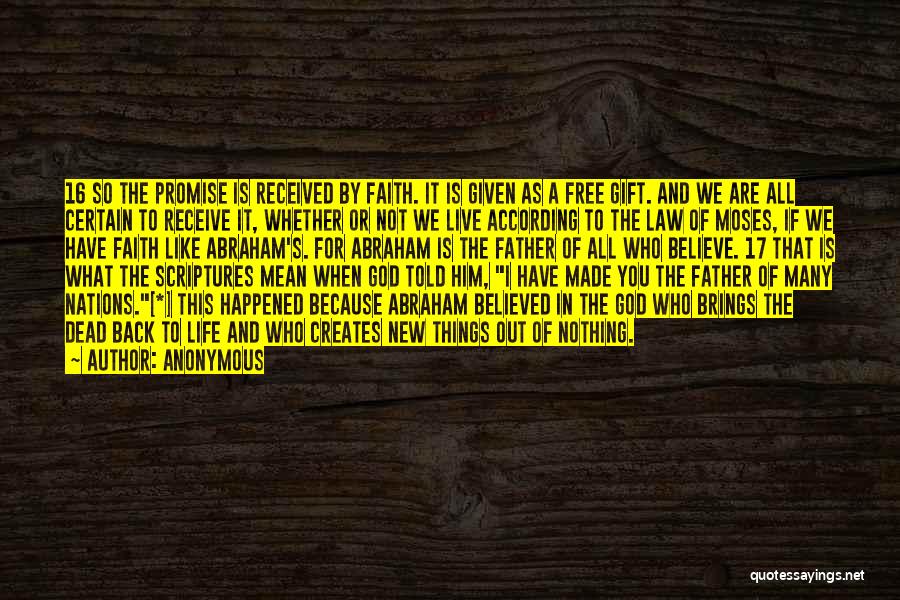 Anonymous Quotes: 16 So The Promise Is Received By Faith. It Is Given As A Free Gift. And We Are All Certain