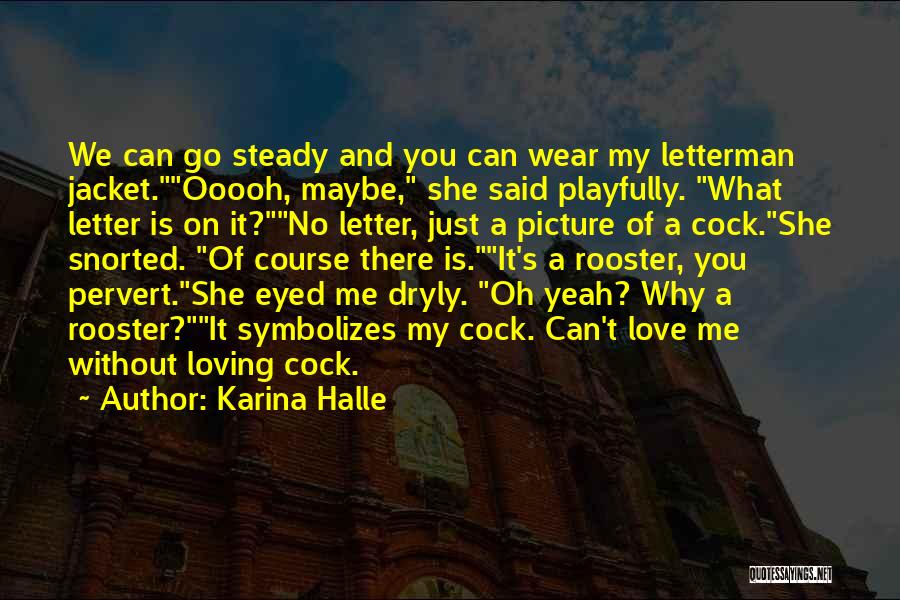 Karina Halle Quotes: We Can Go Steady And You Can Wear My Letterman Jacket.ooooh, Maybe, She Said Playfully. What Letter Is On It?no