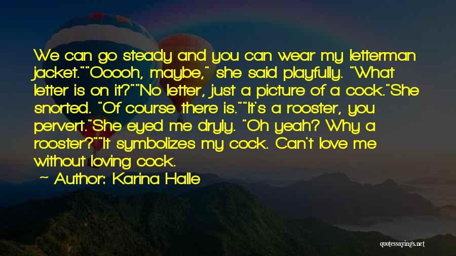 Karina Halle Quotes: We Can Go Steady And You Can Wear My Letterman Jacket.ooooh, Maybe, She Said Playfully. What Letter Is On It?no