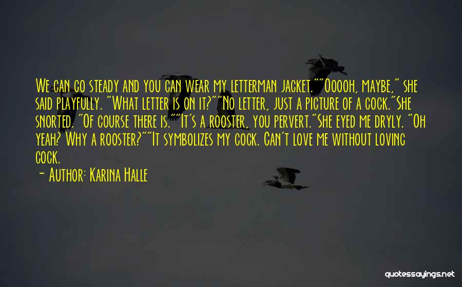 Karina Halle Quotes: We Can Go Steady And You Can Wear My Letterman Jacket.ooooh, Maybe, She Said Playfully. What Letter Is On It?no
