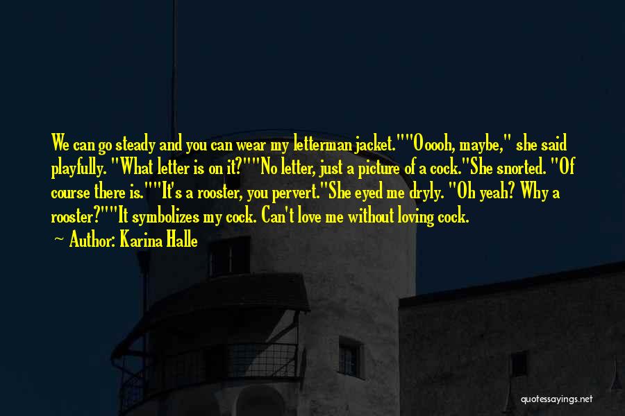 Karina Halle Quotes: We Can Go Steady And You Can Wear My Letterman Jacket.ooooh, Maybe, She Said Playfully. What Letter Is On It?no